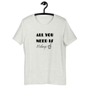 ALL YOU NEED- Unisex T-Shirt