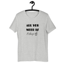 Load image into Gallery viewer, ALL YOU NEED- Unisex T-Shirt