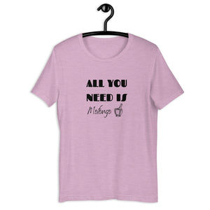 ALL YOU NEED- Unisex T-Shirt