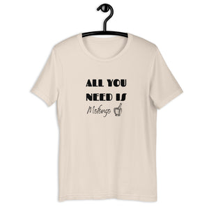 ALL YOU NEED- Unisex T-Shirt